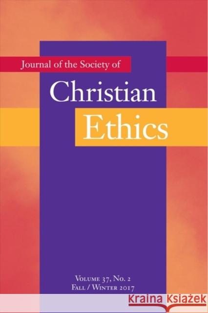 Journal of the Society of Christian Ethics: Fall/Winter 2017, Volume 37, No. 2 Scott Paeth Kevin Carnahan 9781626165366