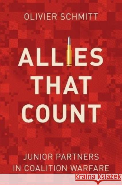 Allies That Count: Junior Partners in Coalition Warfare Olivier Schmitt Jean-Baptiste Jeangene Vilmer 9781626165472 Georgetown University Press