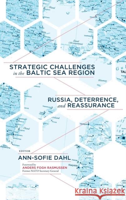 Strategic Challenges in the Baltic Sea Region: Russia, Deterrence, and Reassurance Ann-Sofie Dahl 9781626165700 Georgetown University Press