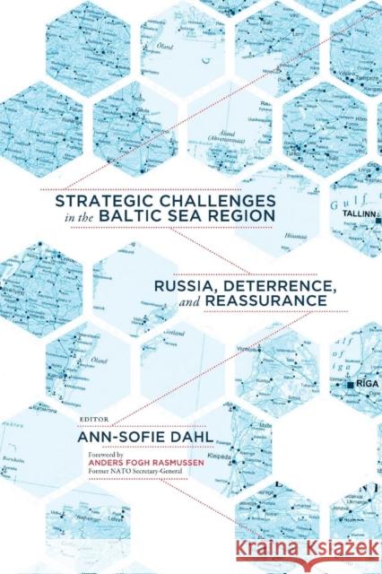 Strategic Challenges in the Baltic Sea Region: Russia, Deterrence, and Reassurance Ann-Sofie Dahl 9781626165717 Georgetown University Press