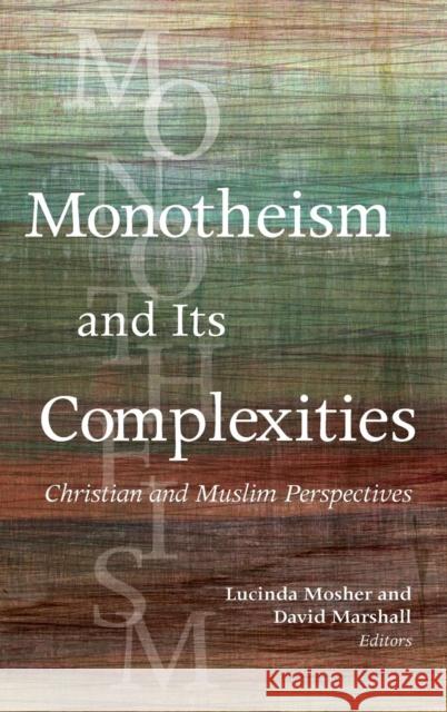 Monotheism and Its Complexities: Christian and Muslim Perspectives Lucinda Mosher David Marshall 9781626165830