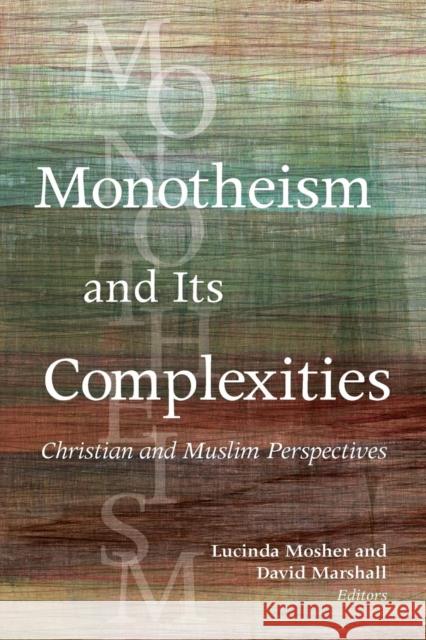 Monotheism and Its Complexities: Christian and Muslim Perspectives Lucinda Mosher David Marshall 9781626165847