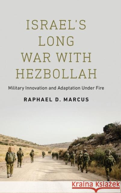 Israel's Long War with Hezbollah: Military Innovation and Adaptation Under Fire Raphael D. Marcus 9781626166103 Georgetown University Press