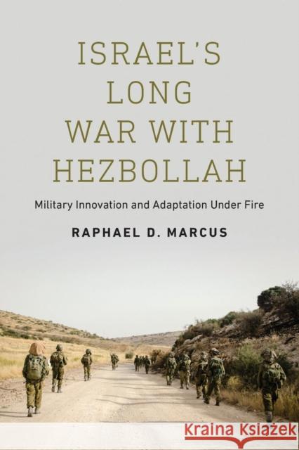 Israel's Long War with Hezbollah: Military Innovation and Adaptation Under Fire Raphael D. Marcus 9781626166110 Georgetown University Press