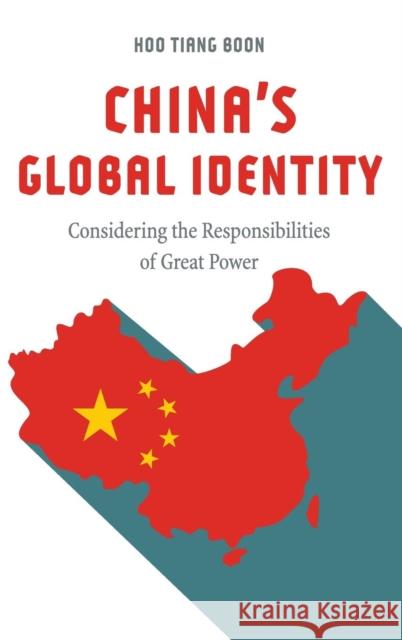 China's Global Identity: Considering the Responsibilities of Great Power Tiang Boon Hoo 9781626166134