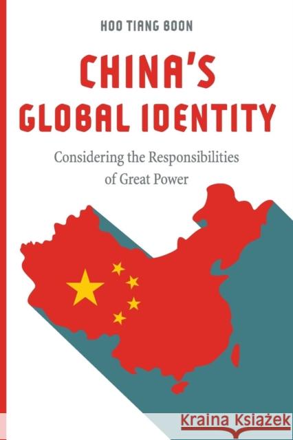 China's Global Identity: Considering the Responsibilities of Great Power Tiang Boon Hoo 9781626166141