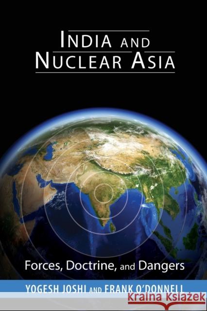 India and Nuclear Asia: Forces, Doctrine, and Dangers Yogesh Joshi Frank O'Donnell 9781626166172 Georgetown University Press