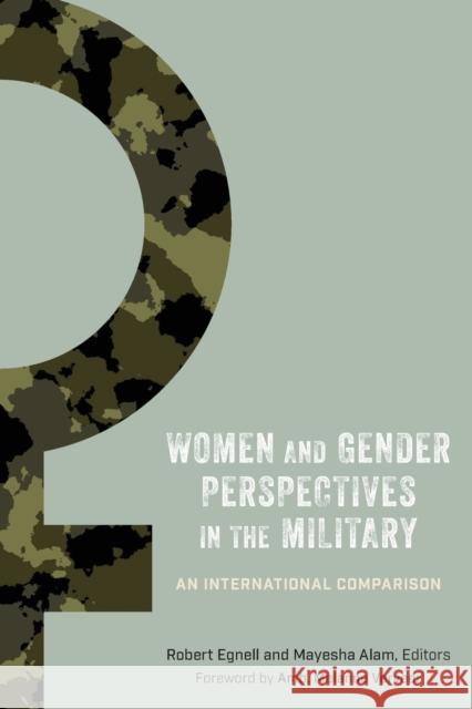Women and Gender Perspectives in the Military: An International Comparison Robert Egnell Mayesha Alam Melanne Verveer 9781626166264 Georgetown University Press