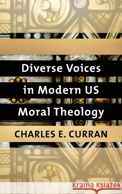 Diverse Voices in Modern US Moral Theology Curran, Charles E. 9781626166318