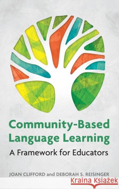 Community-Based Language Learning: A Framework for Educators Joan Clifford Deborah S. Reisinger 9781626166356 Georgetown University Press
