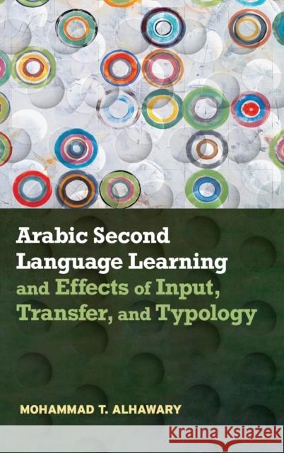 Arabic Second Language Learning and Effects of Input, Transfer, and Typology Mohammad T. Alhawary 9781626166462 Georgetown University Press