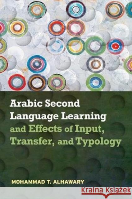Arabic Second Language Learning and Effects of Input, Transfer, and Typology Mohammad T. Alhawary 9781626166479 Georgetown University Press