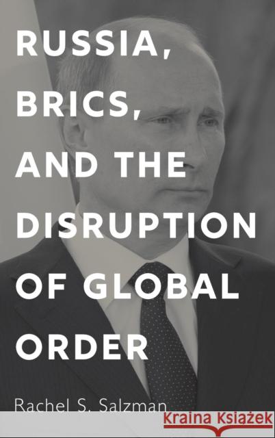 Russia, BRICS, and the Disruption of Global Order Salzman, Rachel S. 9781626166608 Georgetown University Press