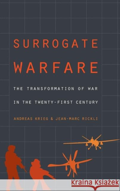 Surrogate Warfare: The Transformation of War in the Twenty-First Century Andreas Krieg Jean-Marc Rickli 9781626166776