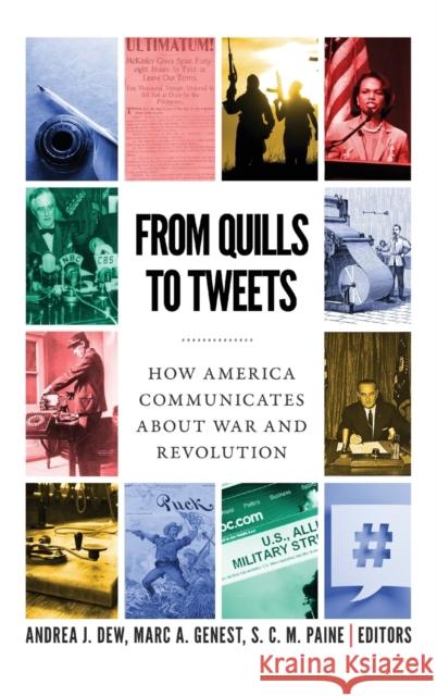 From Quills to Tweets: How America Communicates about War and Revolution Andrea J. Dew Marc A. Genest S. C. M. Paine 9781626167117