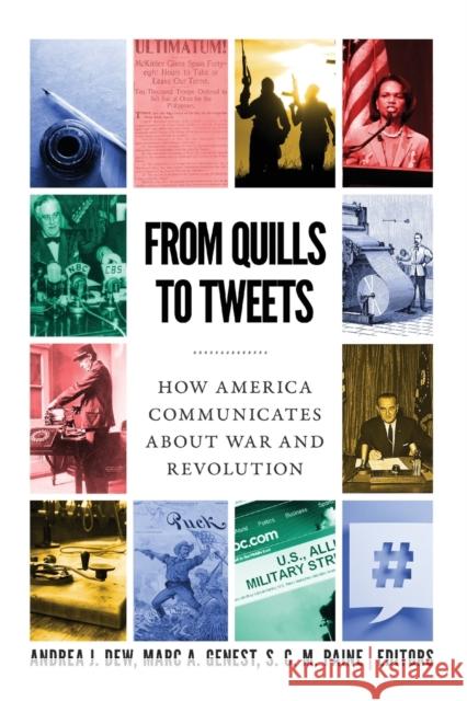 From Quills to Tweets: How America Communicates about War and Revolution Andrea J. Dew Marc A. Genest S. C. M. Paine 9781626167124