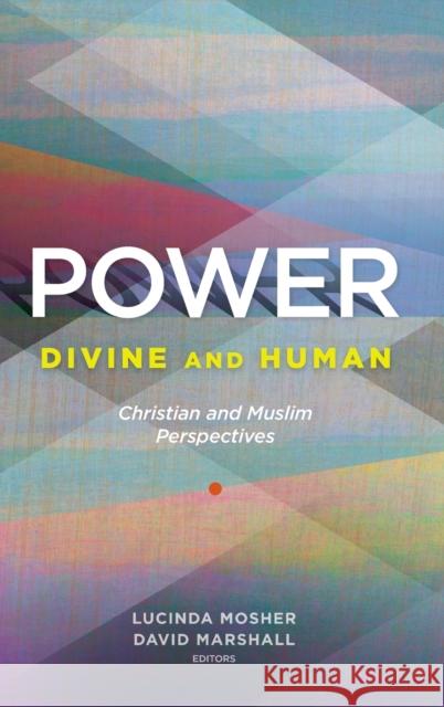 Power: Divine and Human: Christian and Muslim Perspectives Lucinda Mosher David Marshall 9781626167285
