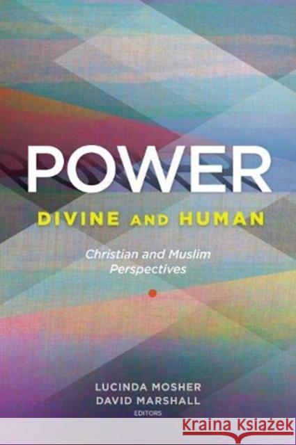 Power: Divine and Human: Christian and Muslim Perspectives Lucinda Mosher David Marshall 9781626167292