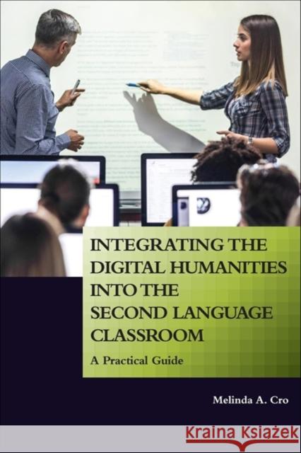 Integrating the Digital Humanities into the Second Language Classroom: A Practical Guide Cro, Melinda A. 9781626167766 Georgetown University Press
