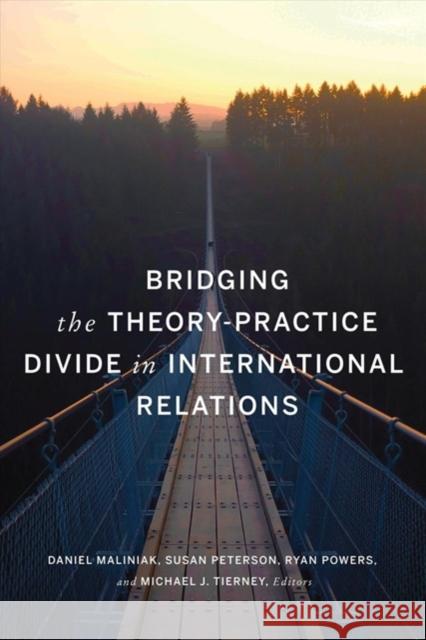 Bridging the Theory-Practice Divide in International Relations Daniel Maliniak Susan Peterson Ryan Powers 9781626167827