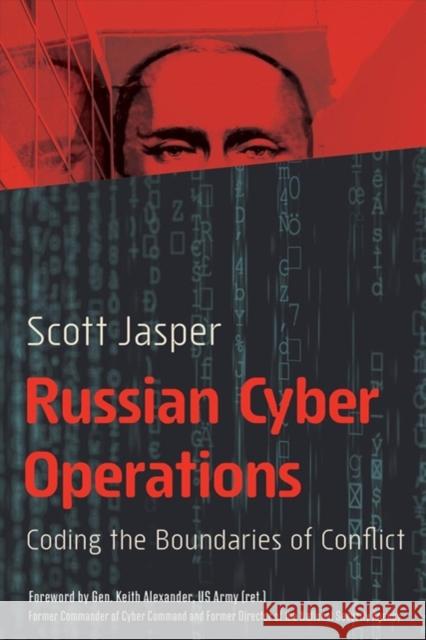Russian Cyber Operations: Coding the Boundaries of Conflict Scott Jasper Keith Alexander 9781626167971 Georgetown University Press