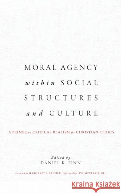 Moral Agency within Social Structures and Culture: A Primer on Critical Realism for Christian Ethics Finn, Daniel K. 9781626168008