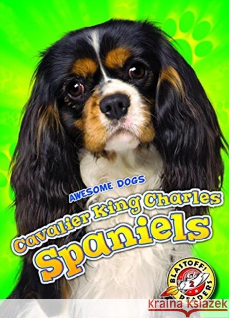 Cavalier King Charles Spaniels Paige V. Polinsky 9781626177413 Blastoff! Readers