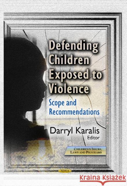 Defending Children Exposed to Violence: Scope & Recommendations Darryl Karalis 9781626180079 Nova Science Publishers Inc