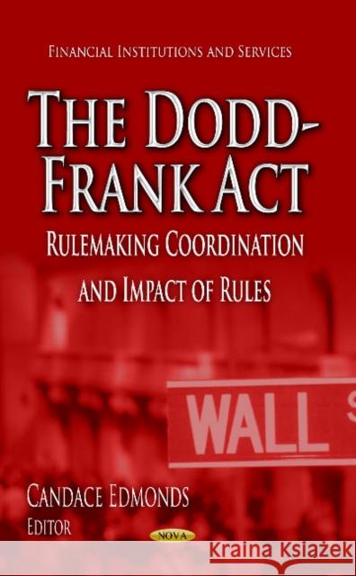 Dodd-Frank Act: Rulemaking Coordination & Impact of Rules Candace Edmonds 9781626180505 Nova Science Publishers Inc
