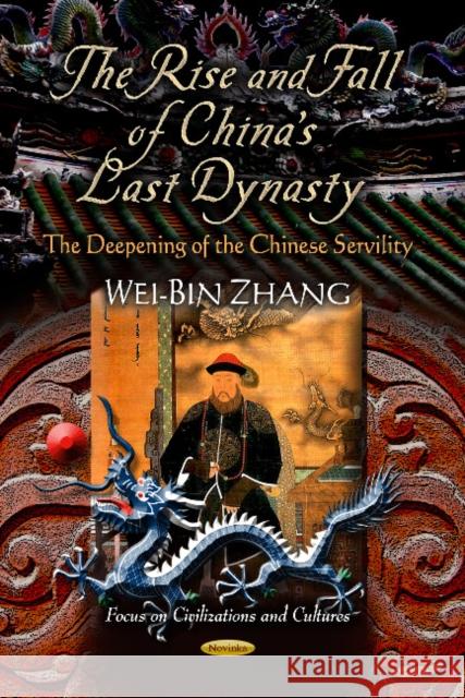 Rise & Fall of China's Last Dynasty: The Deepening of the Chinese Servility Wei-Bin Zhang 9781626181588