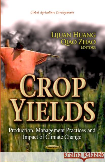 Crop Yields: Production, Management Practices & Impact of Climate Change Lijuan Huang, Qiao Zhao 9781626181755