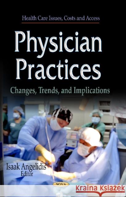Physician Practices: Changes, Trends & Implications Isaak Angelidis 9781626181847
