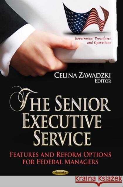 Senior Executive Service: Features & Reform Options for Federal Managers Celina Zawadzki 9781626181861 Nova Science Publishers Inc