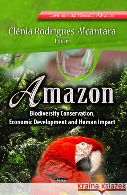 Amazon: Biodiversity Conservation, Economic Development & Human Impact Clênia Rodrigues-Alcântara 9781626181915 Nova Science Publishers Inc