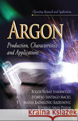 Argon: Production, Characteristics & Applications Bogos Nubar Sismanoglu, Homero Santiago Maciel, Marija Radmilovic-Radjenovic, Rodrigo Savio Pessoa 9781626182042