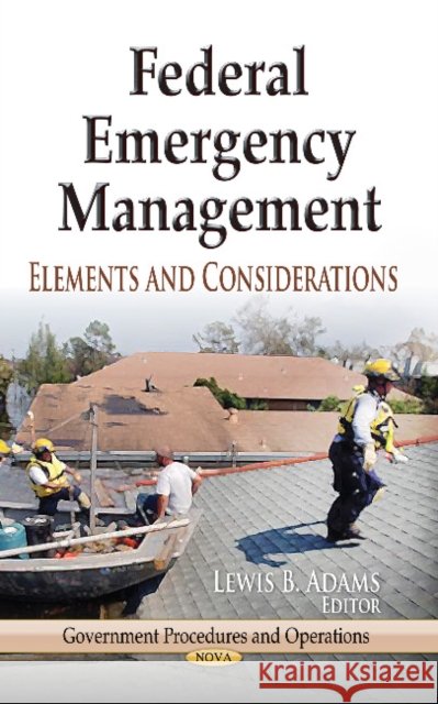 Federal Emergency Management: Elements & Considerations Lewis B Adams 9781626182172 Nova Science Publishers Inc