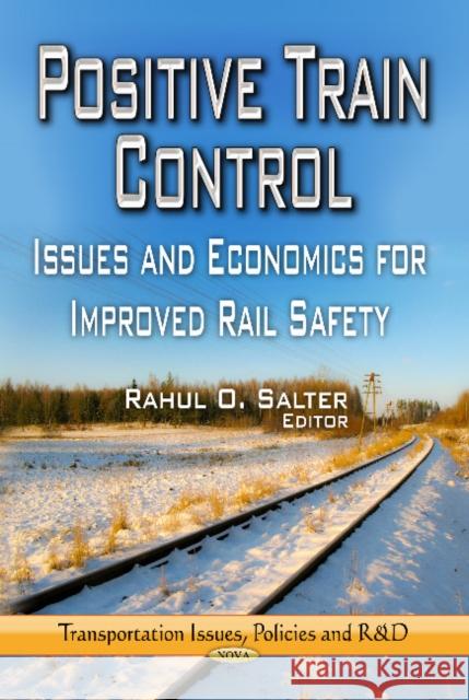 Positive Train Control: Issues & Economics for Improved Rail Safety Rahul O Salter 9781626182714 Nova Science Publishers Inc