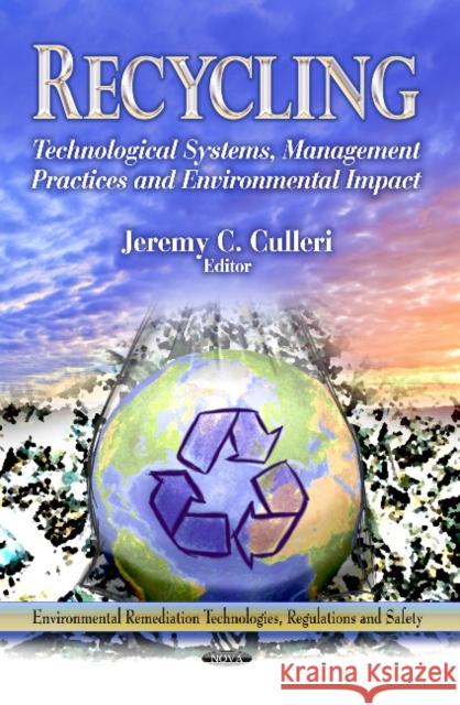 Recycling: Technological Systems, Management Practices & Environmental Impact Jeremy C Culleri 9781626182837 Nova Science Publishers Inc