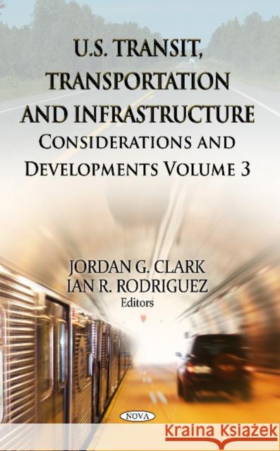 U.S. Transit, Transportation & Infrastructure: Considerations & Developments -- Volume 3 Jordan G Clark, Ian R Rodriguez 9781626183155 Nova Science Publishers Inc