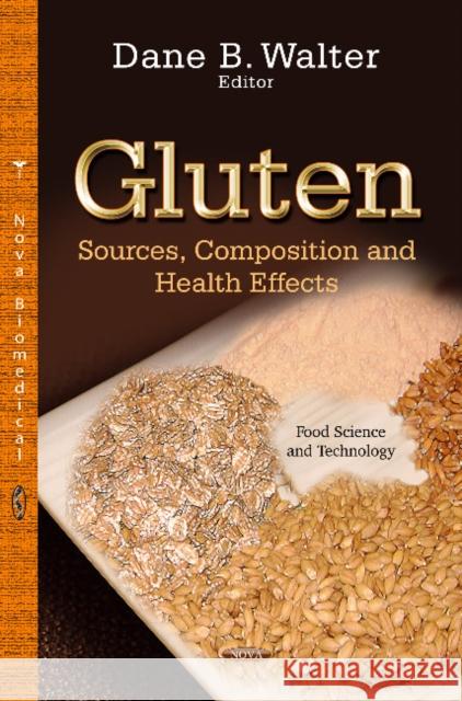 Gluten: Sources, Composition & Health Effects Dane B Walter 9781626183438 Nova Science Publishers Inc