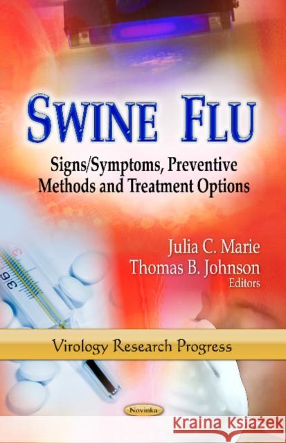 Swine Flu: Signs / Symptoms, Preventive Methods & Treatment Options Julia C Marie, Thomas B Johnson 9781626183636 Nova Science Publishers Inc