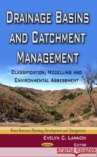 Drainage Basins & Catchment Management: Classification, Modelling & Environmental Assessment Evelyn C Lannon 9781626183674