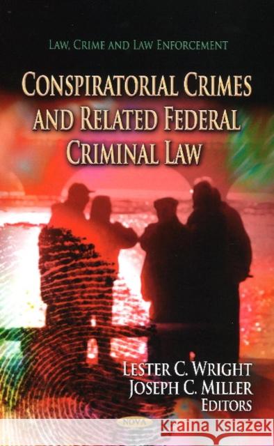 Conspiratorial Crimes & Related Federal Criminal Law Lester C Wright, Joseph C Miller 9781626184268 Nova Science Publishers Inc