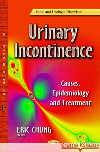 Urinary Incontinence: Causes, Epidemiology & Treatment Eric Chung 9781626184824 Nova Science Publishers Inc