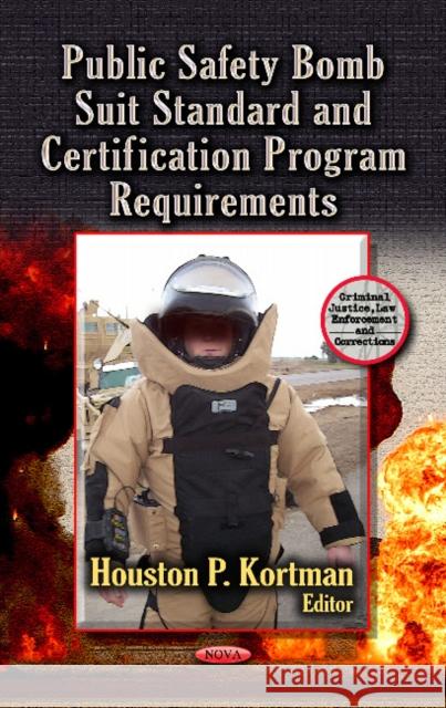Public Safety Bomb Suit Standard & Certification Program Requirements Houston P Kortman 9781626184855 Nova Science Publishers Inc