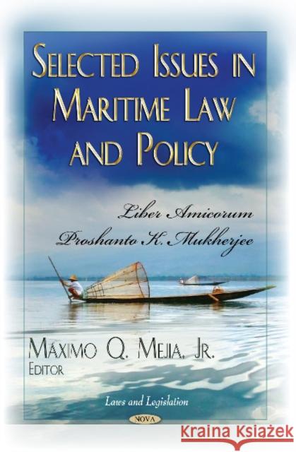 Selected Issues in Maritime Law & Policy: Liber Amicorum Proshanto K Mukherjee Maximo Q Mejia 9781626185081 Nova Science Publishers Inc