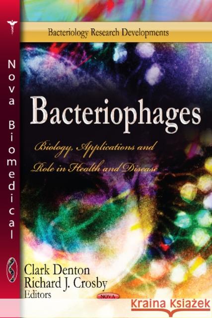 Bacteriophages: Biology, Applications & Role in Health & Disease Clark Denton, Richard J Crosby 9781626185135 Nova Science Publishers Inc