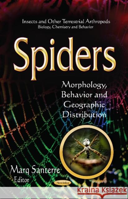 Spiders: Morphology, Behavior & Geographic Distribution Marq Santerre 9781626185173