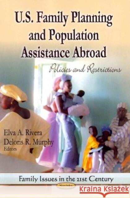 U.S. Family Planning & Population Assistance Abroad: Policies & Restrictions Elva A Rivera, Deloris R Murphy 9781626185326 Nova Science Publishers Inc