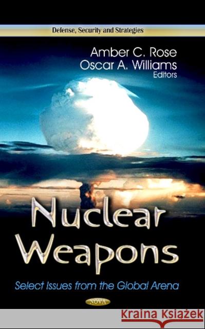 Nuclear Weapons: Select Issues from the Global Arena Amber C Rose, Oscar A Williams 9781626185401 Nova Science Publishers Inc